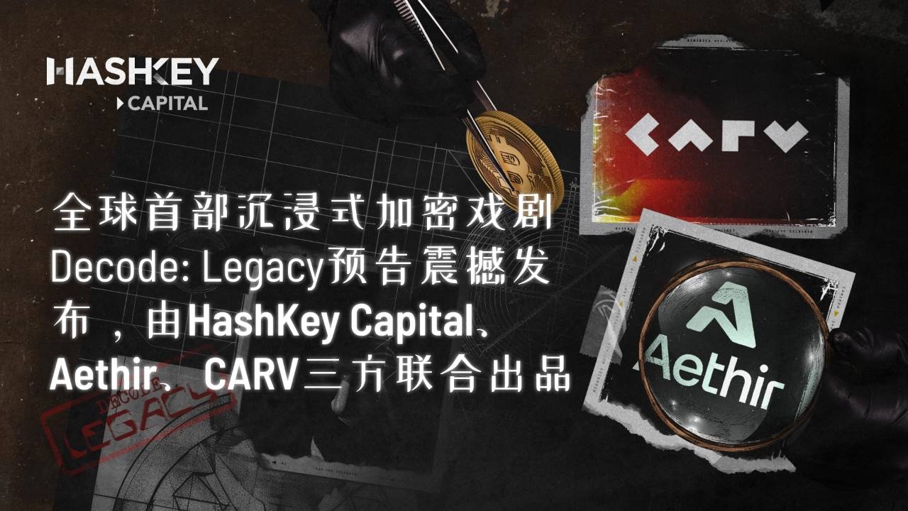 全球首部沉浸式加密戏剧Decode: Legacy预告震撼发布，由HashKey Capital、Aethir、CARV三方联合出品