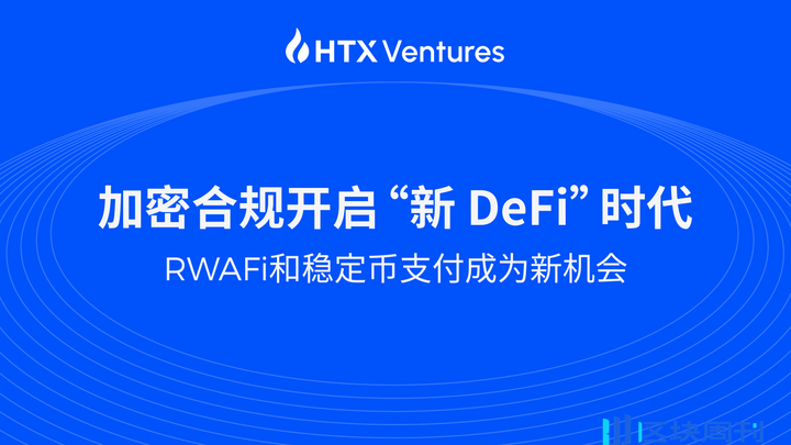 HTX Ventures 最新研报丨加密合规开启“新 DeFi”时代，RWAFi 和稳定币支付成为新机会