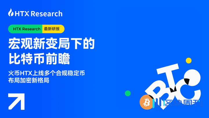 HTX Research：宏观新变局下的比特币前瞻，火币 HTX 上线多个合规稳定币布局加密新格局